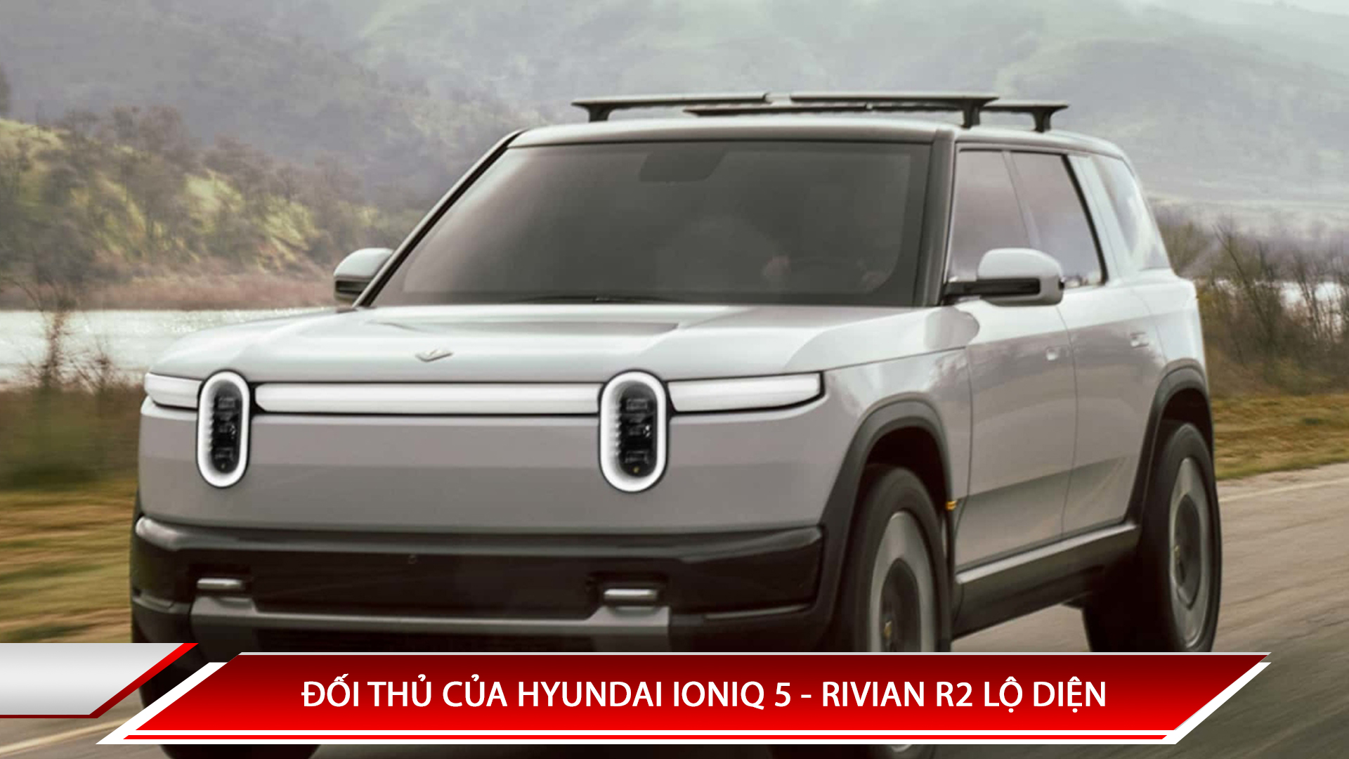 ĐỐI THỦ CỦA HYUNDAI IONIQ 5 - RIVIAN R2 LỘ DIỆN